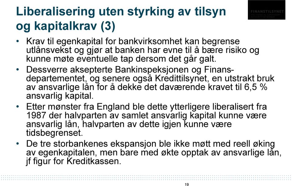 Dessverre aksepterte Bankinspeksjonen og Finansdepartementet, og senere også Kredittilsynet, en utstrakt bruk av ansvarlige lån for å dekke det daværende kravet til 6,5 % ansvarlig