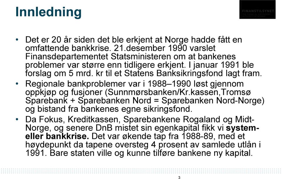 kr til et Statens Banksikringsfond lagt fram. Regionale bankproblemer var i 1988 1990 løst gjennom oppkjøp og fusjoner (Sunnmørsbanken/Kr.