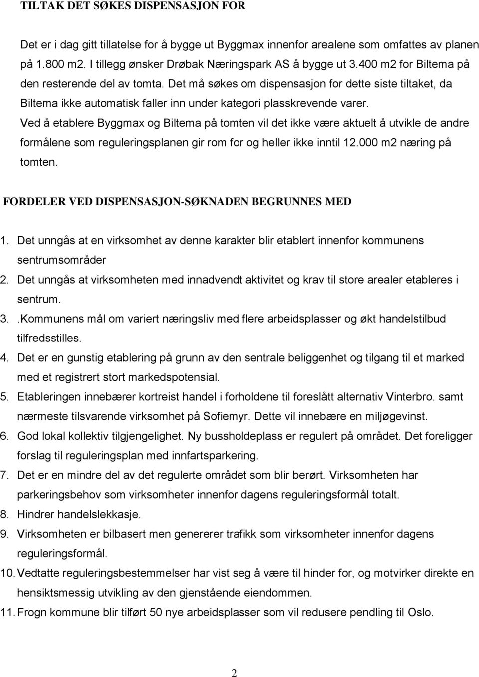 Ved å etablere Byggmax og Biltema på tomten vil det ikke være aktuelt å utvikle de andre formålene som reguleringsplanen gir rom for og heller ikke inntil 12.000 m2 næring på tomten.