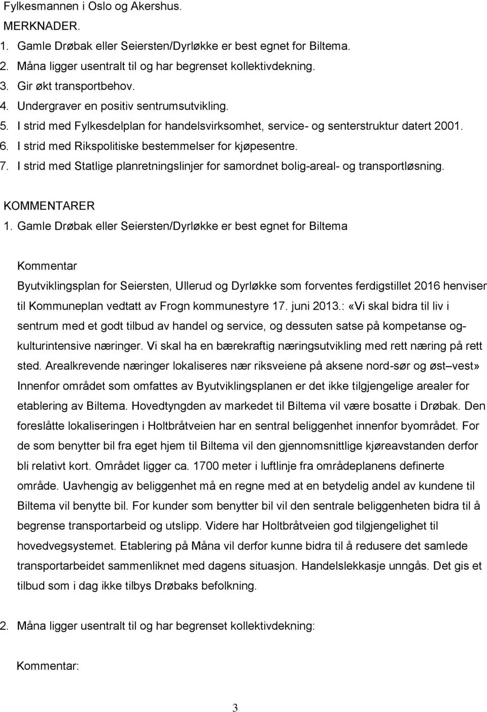 I strid med Rikspolitiske bestemmelser for kjøpesentre. 7. I strid med Statlige planretningslinjer for samordnet bolig-areal- og transportløsning. KOMMENTARER 1.