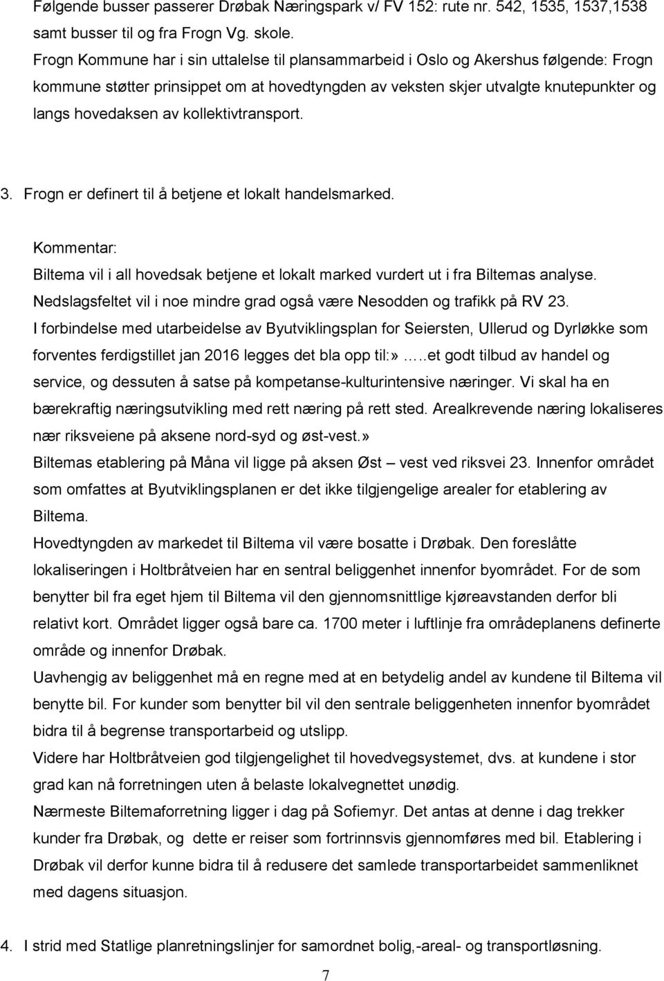 kollektivtransport. 3. Frogn er definert til å betjene et lokalt handelsmarked. Biltema vil i all hovedsak betjene et lokalt marked vurdert ut i fra Biltemas analyse.