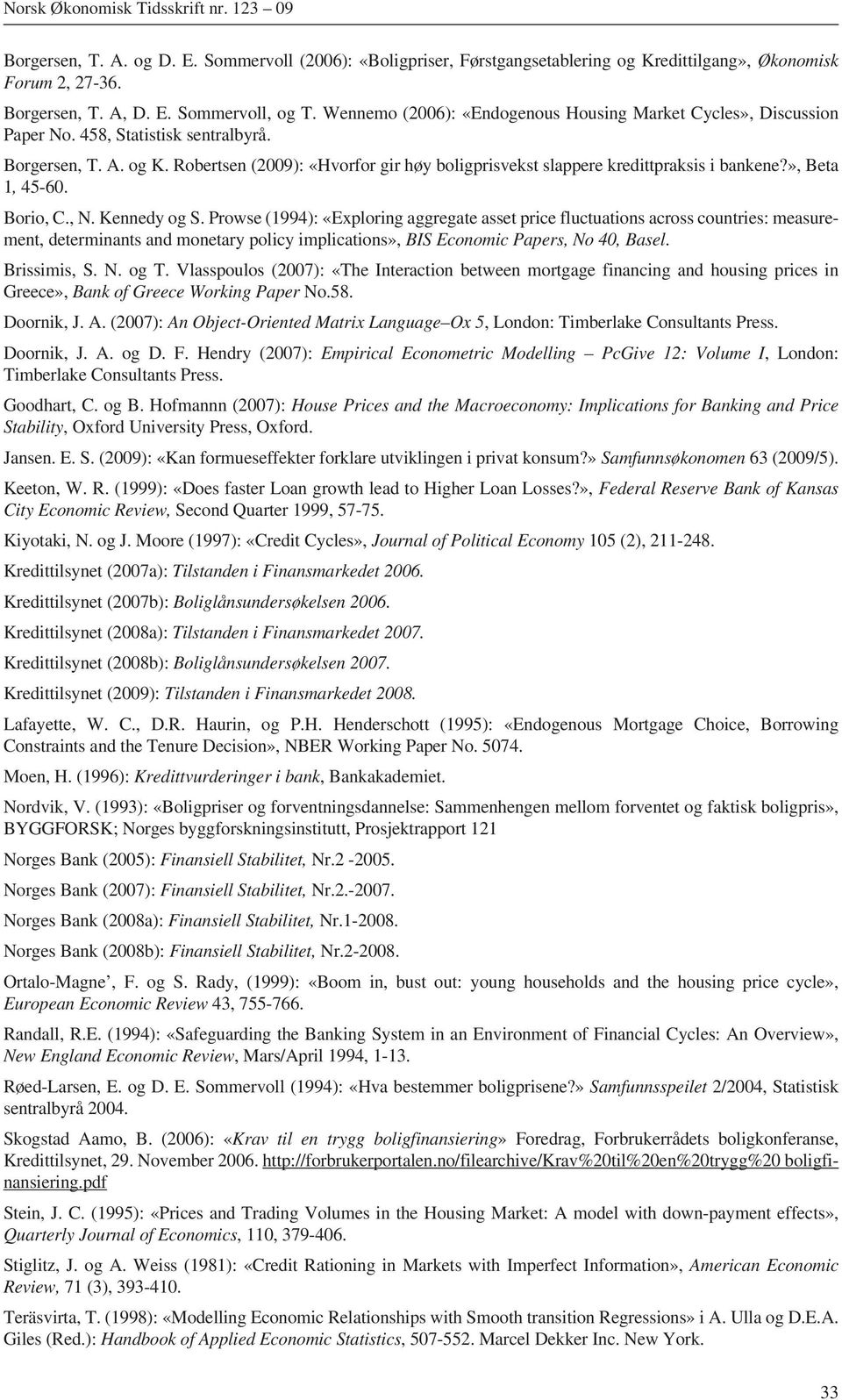 Robertsen (2009): «Hvorfor gir høy boligprisvekst slappere kredittpraksis i bankene?», Beta 1, 45-60. Borio, C., N. Kennedy og S.