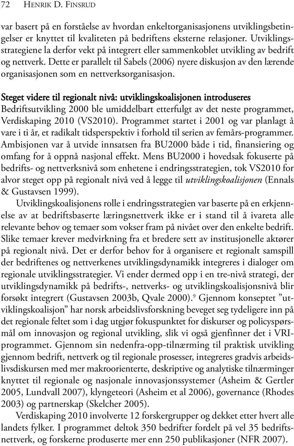 Dette er parallelt til Sabels (2006) nyere diskusjon av den lærende organisasjonen som en nettverksorganisasjon.