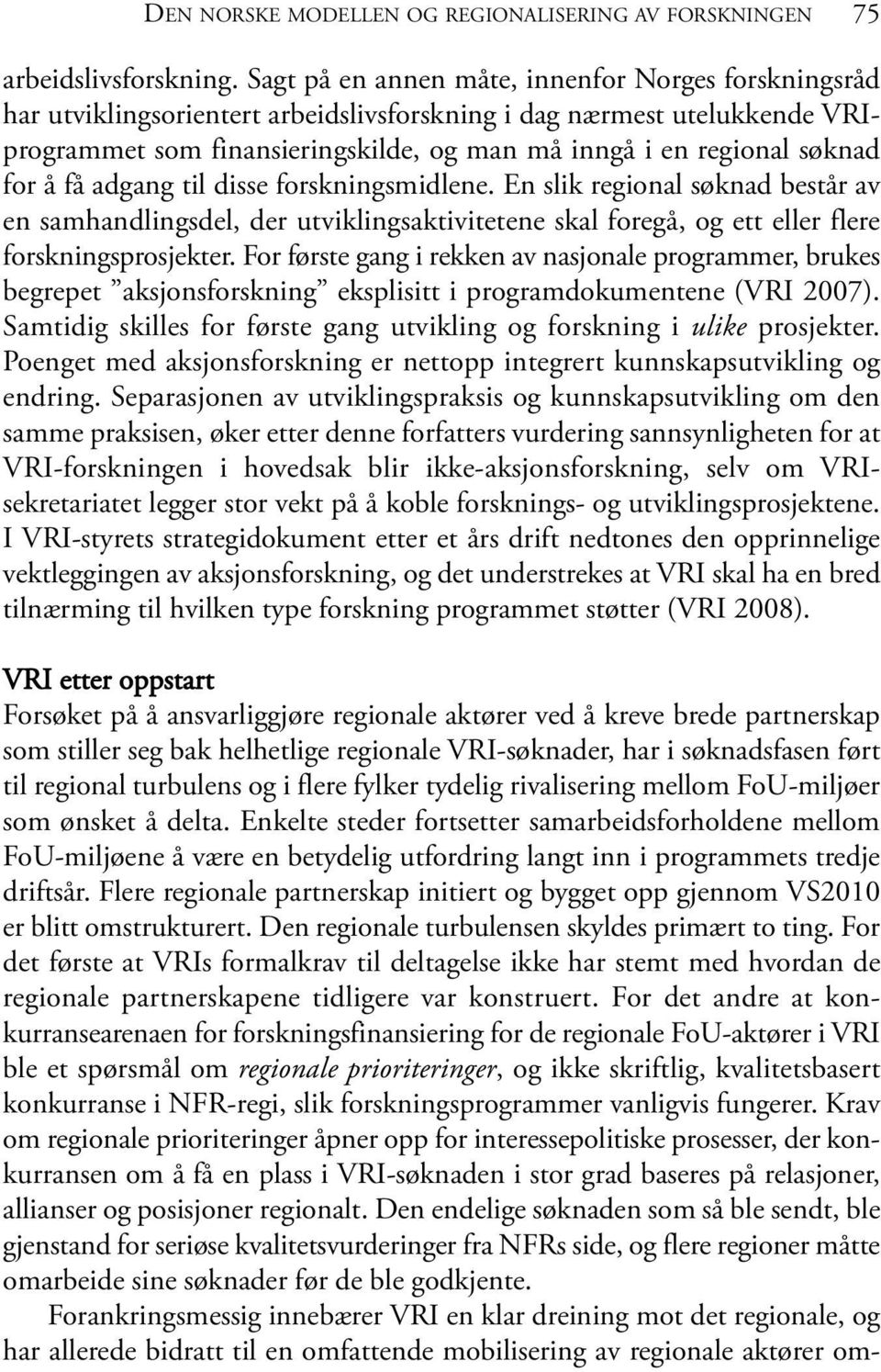 for å få adgang til disse forskningsmidlene. En slik regional søknad består av en samhandlingsdel, der utviklingsaktivitetene skal foregå, og ett eller flere forskningsprosjekter.