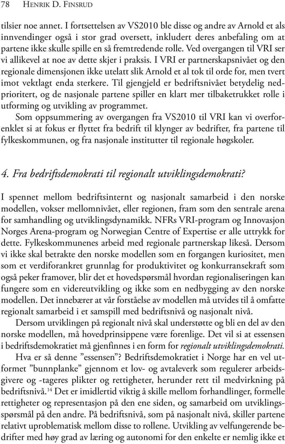 Ved overgangen til VRI ser vi allikevel at noe av dette skjer i praksis.