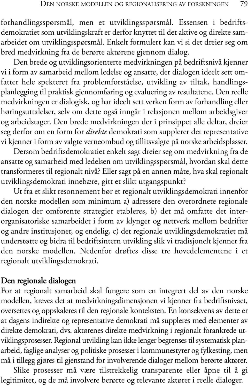 Enkelt formulert kan vi si det dreier seg om bred medvirkning fra de berørte aktørene gjennom dialog.