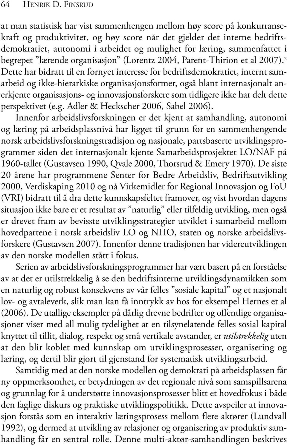 for læring, sammenfattet i begrepet lærende organisasjon (Lorentz 2004, Parent-Thirion et al 2007).