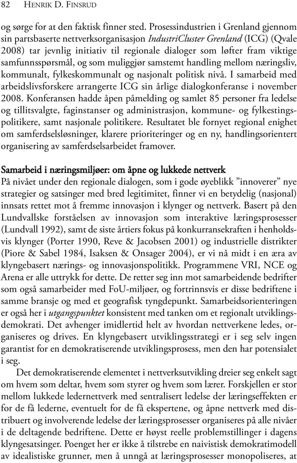 samfunnsspørsmål, og som muliggjør samstemt handling mellom næringsliv, kommunalt, fylkeskommunalt og nasjonalt politisk nivå.