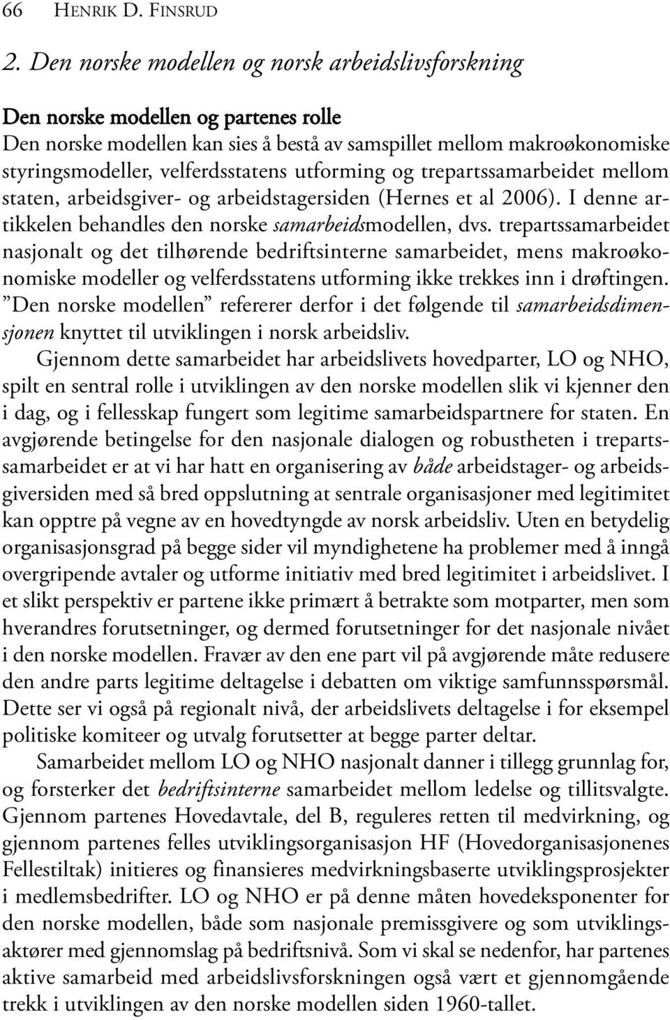 utforming og trepartssamarbeidet mellom staten, arbeidsgiver- og arbeidstagersiden (Hernes et al 2006). I denne artikkelen behandles den norske samarbeidsmodellen, dvs.