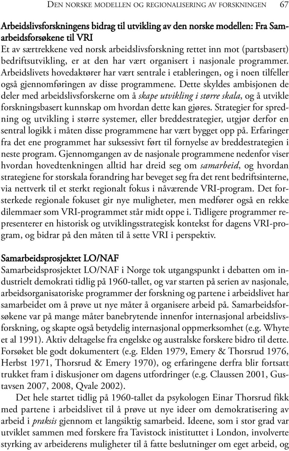 Arbeidslivets hovedaktører har vært sentrale i etableringen, og i noen tilfeller også gjennomføringen av disse programmene.