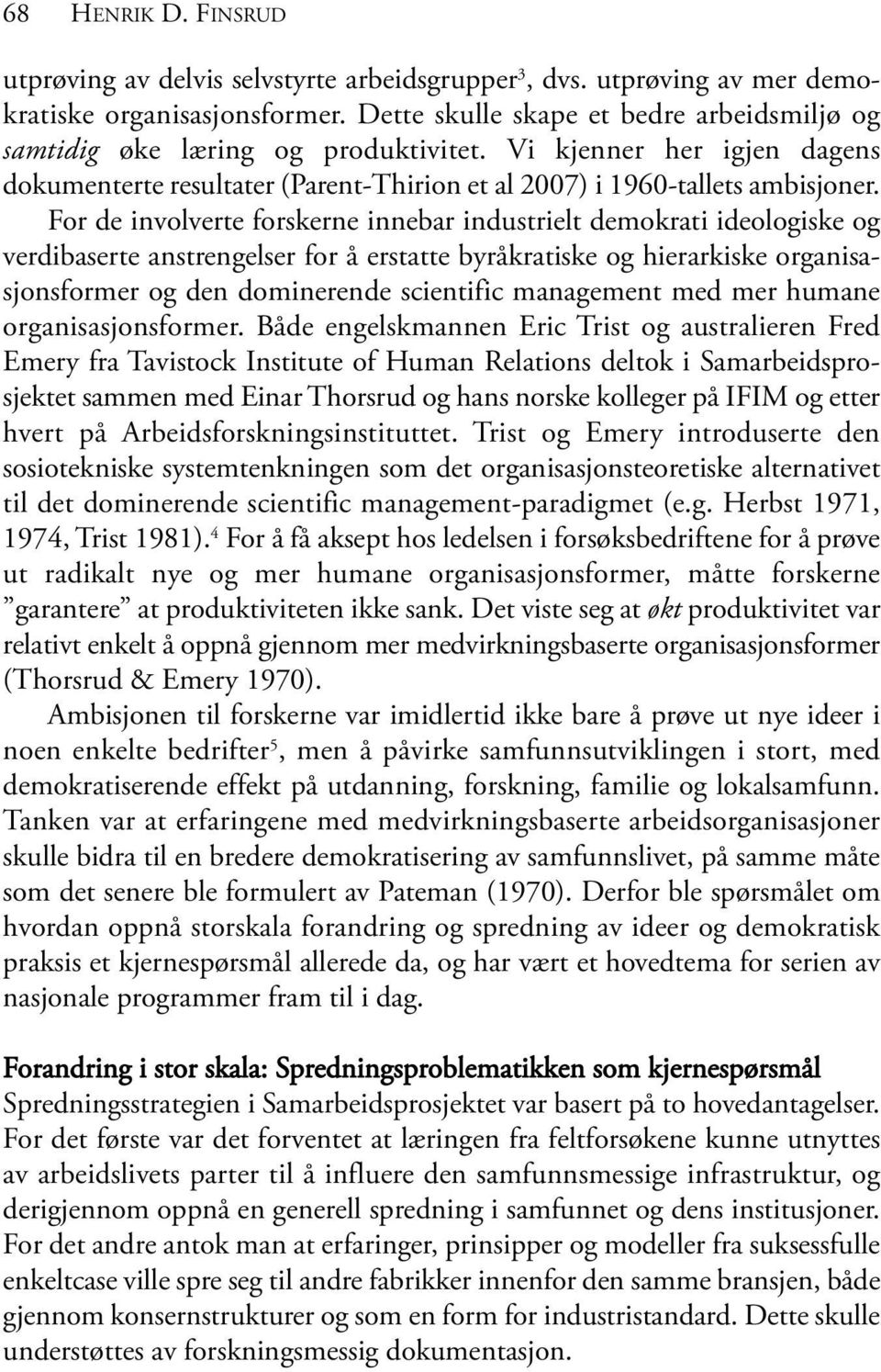 For de involverte forskerne innebar industrielt demokrati ideologiske og verdibaserte anstrengelser for å erstatte byråkratiske og hierarkiske organisasjonsformer og den dominerende scientific