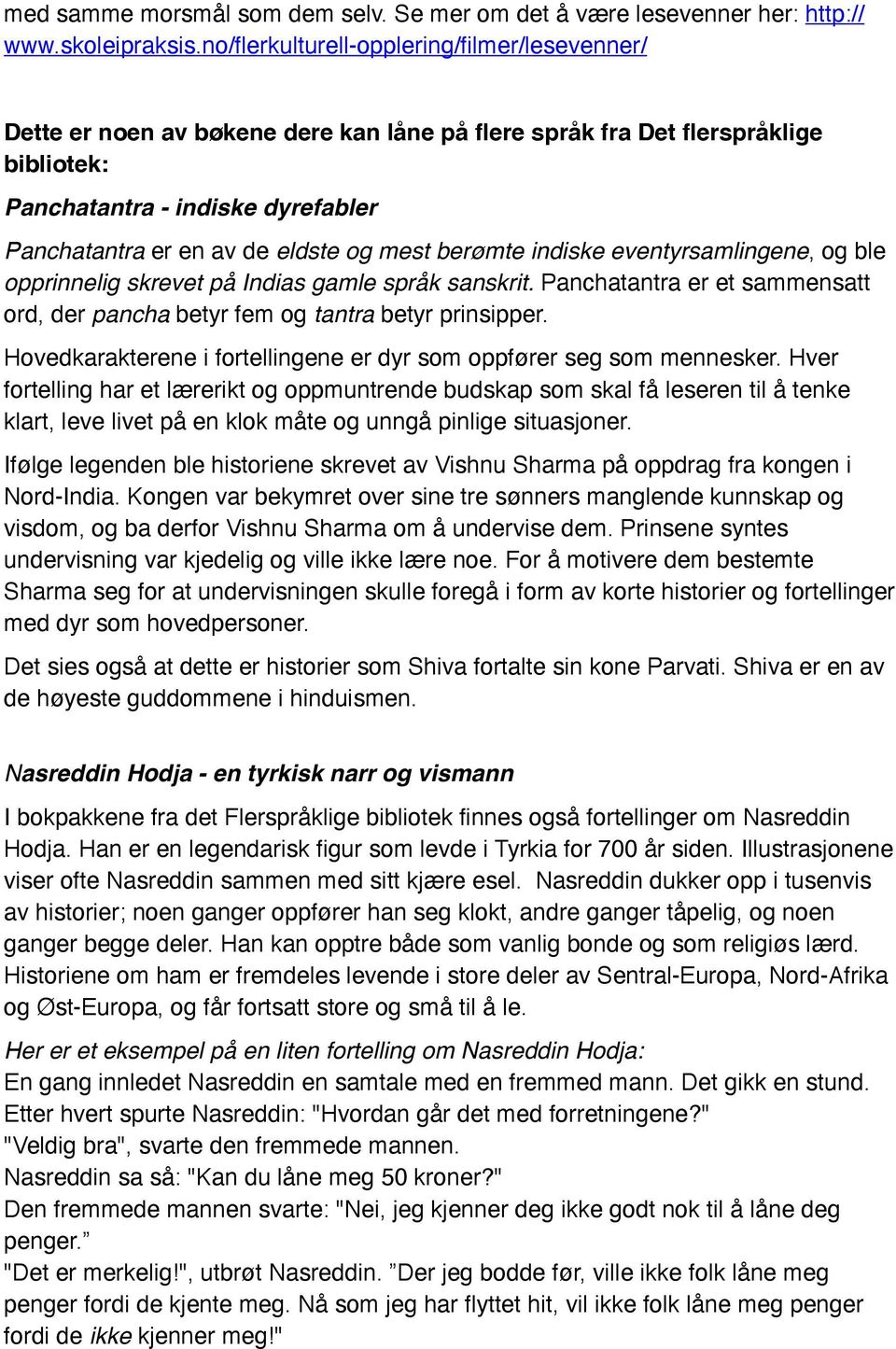 og mest berømte indiske eventyrsamlingene, og ble opprinnelig skrevet på Indias gamle språk sanskrit. Panchatantra er et sammensatt ord, der pancha betyr fem og tantra betyr prinsipper.