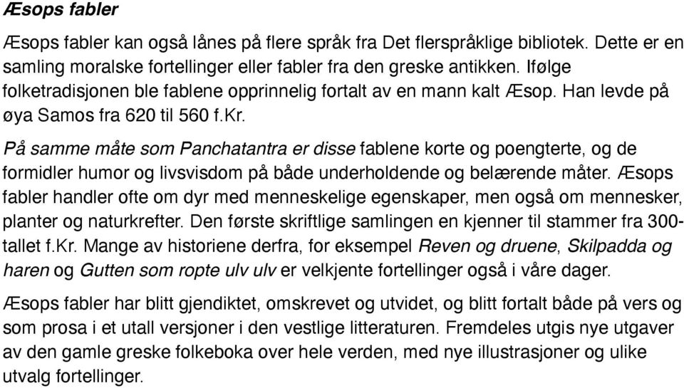 På samme måte som Panchatantra er disse fablene korte og poengterte, og de formidler humor og livsvisdom på både underholdende og belærende måter.