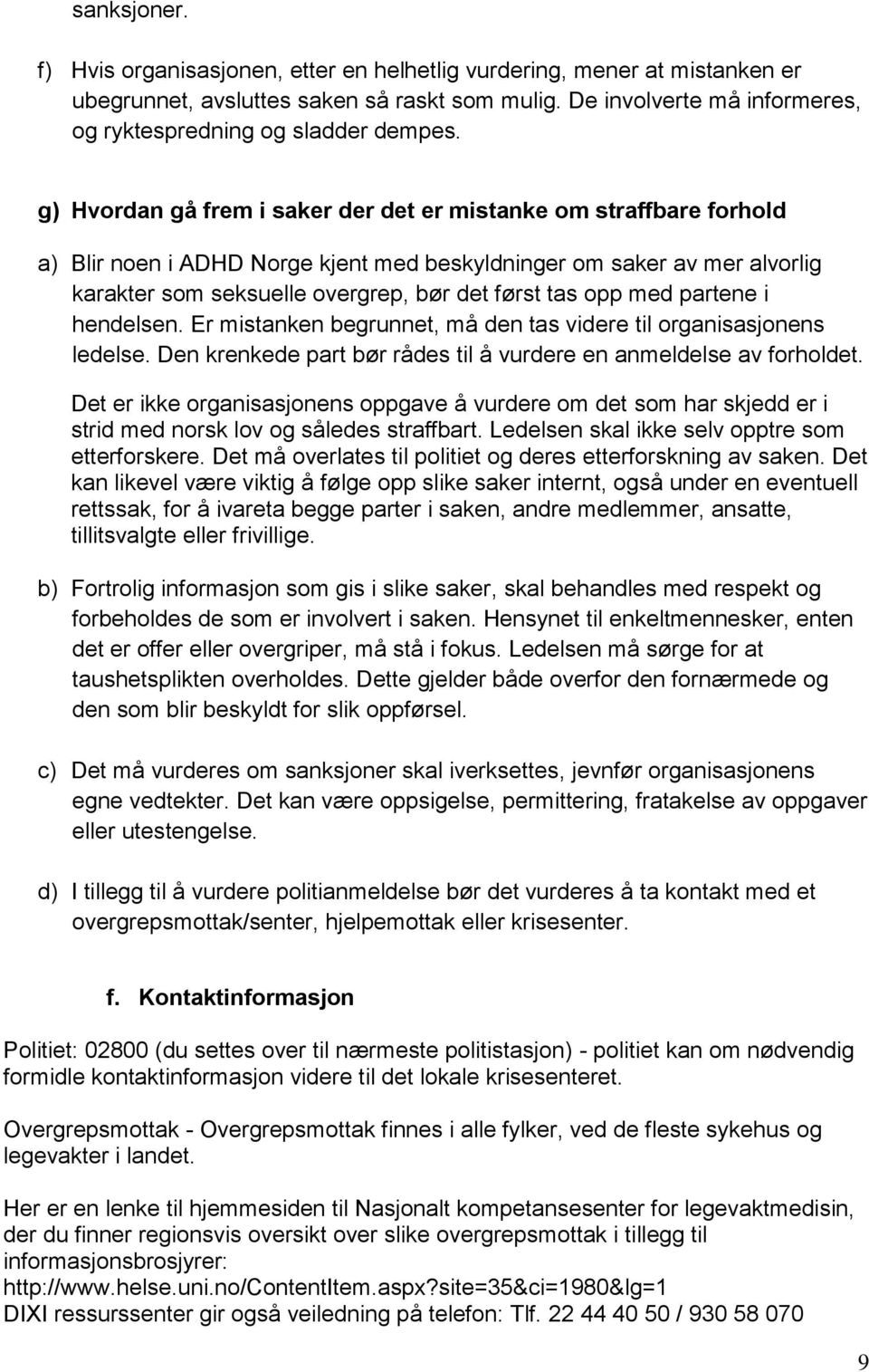 g) Hvordan gå frem i saker der det er mistanke om straffbare forhold a) Blir noen i ADHD Norge kjent med beskyldninger om saker av mer alvorlig karakter som seksuelle overgrep, bør det først tas opp