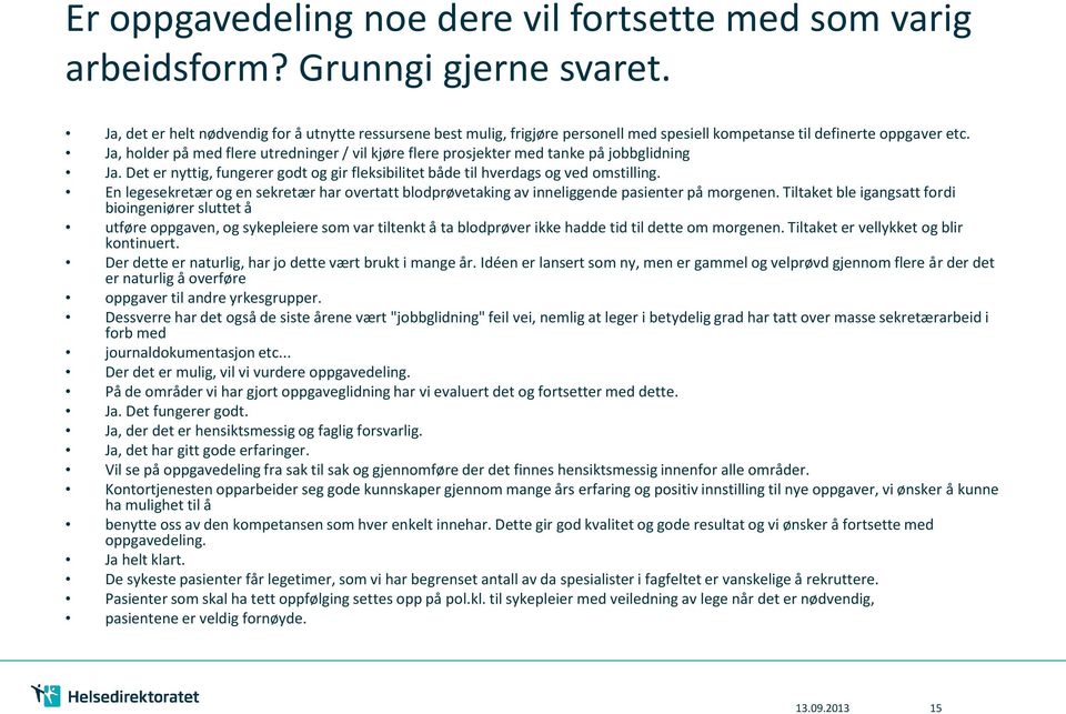 Ja, holder på med flere utredninger / vil kjøre flere prosjekter med tanke på jobbglidning Ja. Det er nyttig, fungerer godt og gir fleksibilitet både til hverdags og ved omstilling.