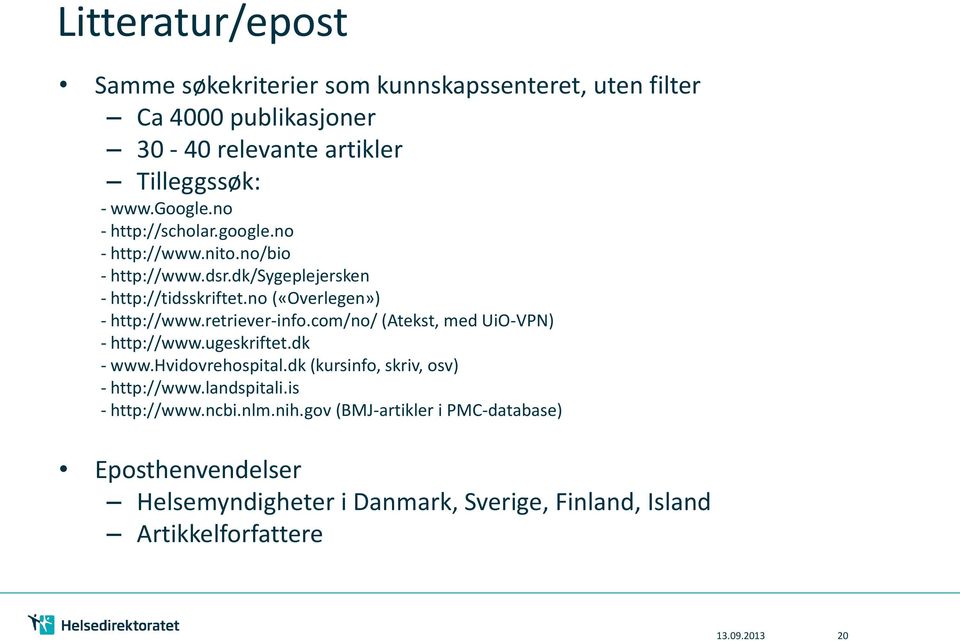 retriever-info.com/no/ (Atekst, med UiO-VPN) - http://www.ugeskriftet.dk - www.hvidovrehospital.dk (kursinfo, skriv, osv) - http://www.landspitali.