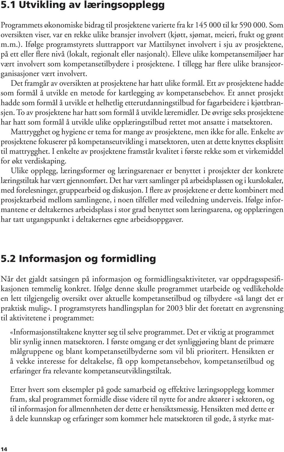 Ifølge programstyrets sluttrapport var Mattilsynet involvert i sju av prosjektene, på ett eller flere nivå (lokalt, regionalt eller nasjonalt).