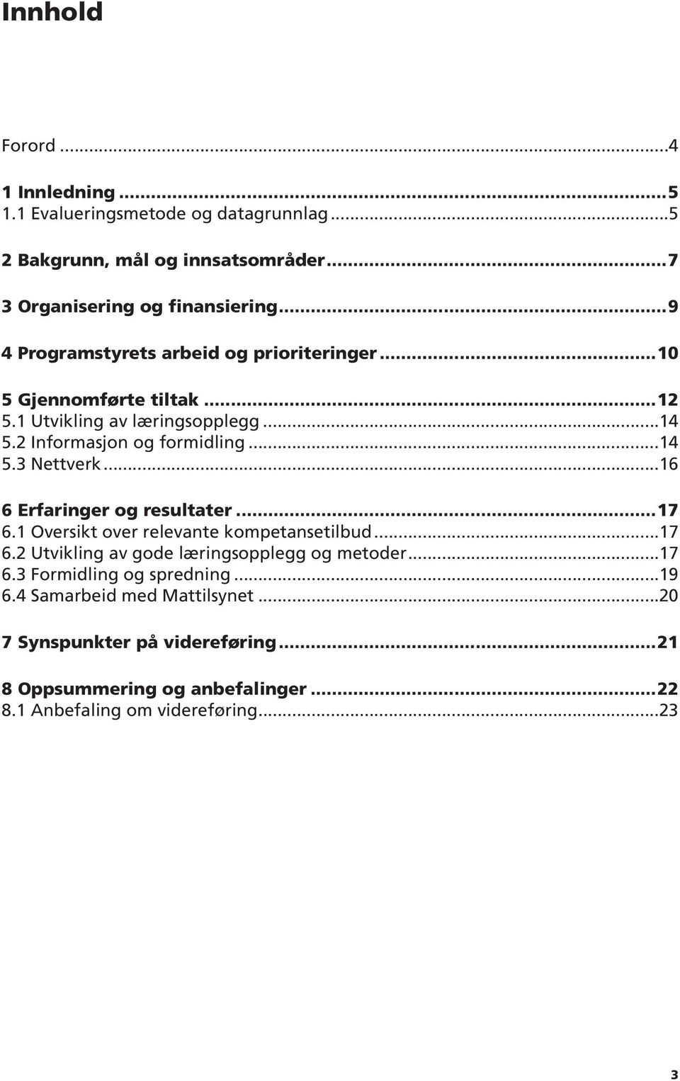 ..16 6 Erfaringer og resultater...17 6.1 Oversikt over relevante kompetansetilbud...17 6.2 Utvikling av gode læringsopplegg og metoder...17 6.3 Formidling og spredning.