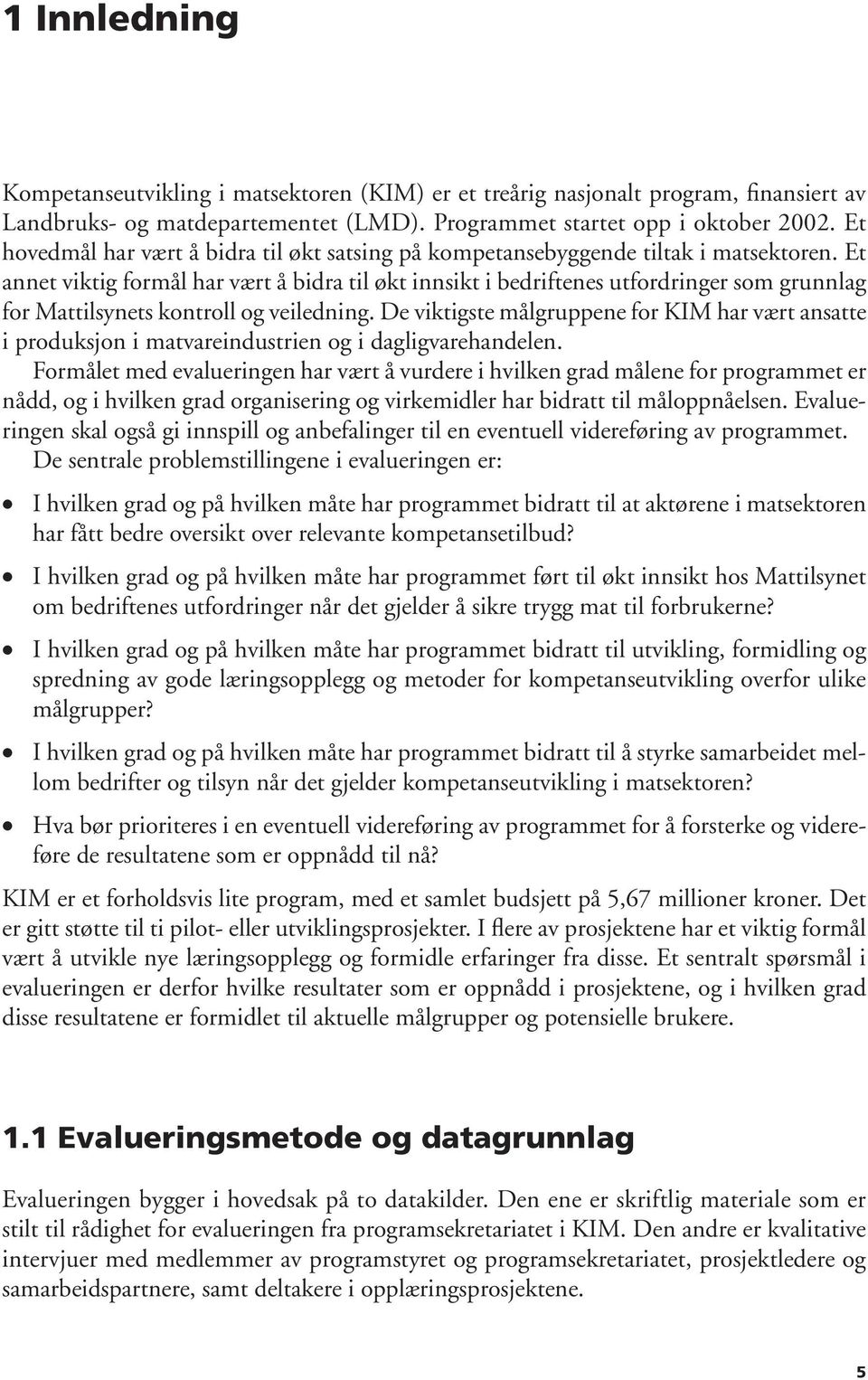 Et annet viktig formål har vært å bidra til økt innsikt i bedriftenes utfordringer som grunnlag for Mattilsynets kontroll og veiledning.