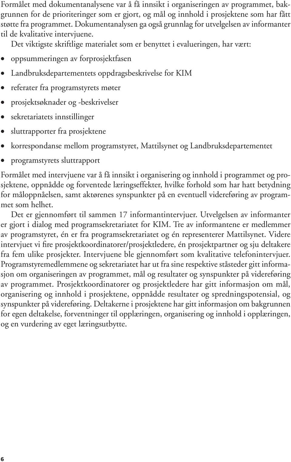 Det viktigste skriftlige materialet som er benyttet i evalueringen, har vært: oppsummeringen av forprosjektfasen Landbruksdepartementets oppdragsbeskrivelse for KIM referater fra programstyrets møter