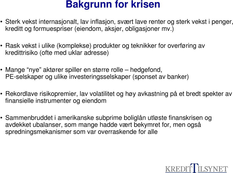 PE-selskaper og ulike investeringsselskaper (sponset av banker) Rekordlave risikopremier, lav volatilitet og høy avkastning på et bredt spekter av finansielle instrumenter og