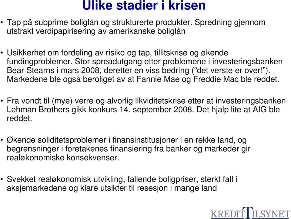 Stor spreadutgang etter problemene i investeringsbanken Bear Stearns i mars 2008, deretter en viss bedring ( det verste er over! ).