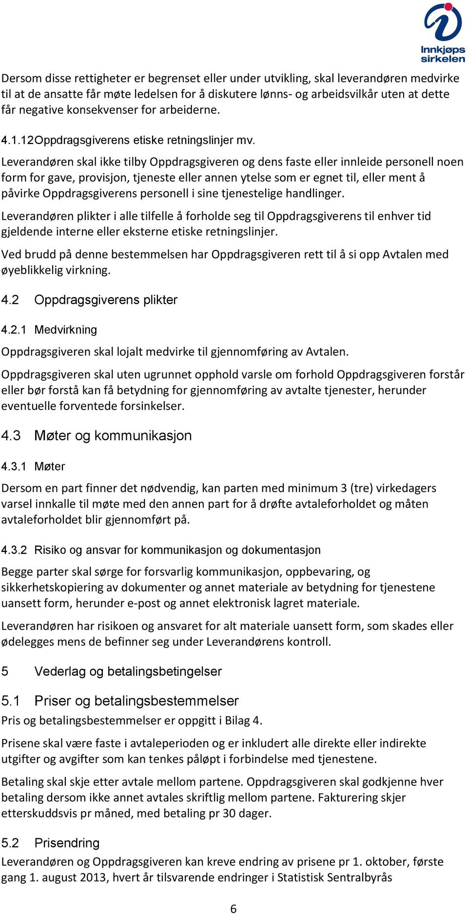 Leverandøren skal ikke tilby Oppdragsgiveren og dens faste eller innleide personell noen form for gave, provisjon, tjeneste eller annen ytelse som er egnet til, eller ment å påvirke Oppdragsgiverens