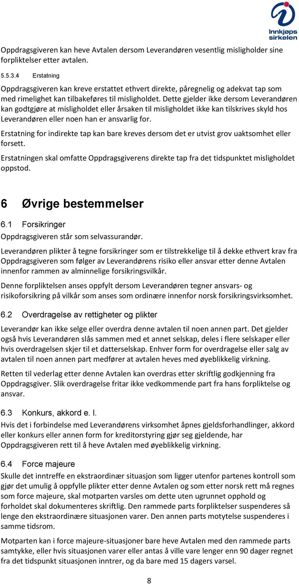 Dette gjelder ikke dersom Leverandøren kan godtgjøre at misligholdet eller årsaken til misligholdet ikke kan tilskrives skyld hos Leverandøren eller noen han er ansvarlig for.