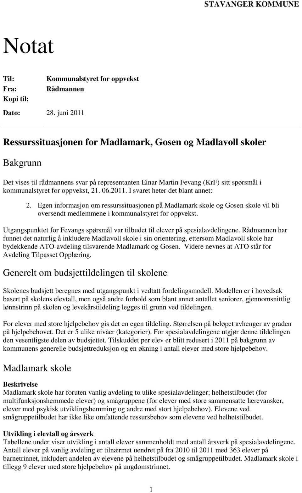 21. 06.2011. I svaret heter det blant annet: 2. Egen informasjon om ressurssituasjonen på Madlamark skole og Gosen skole vil bli oversendt medlemmene i kommunalstyret for oppvekst.