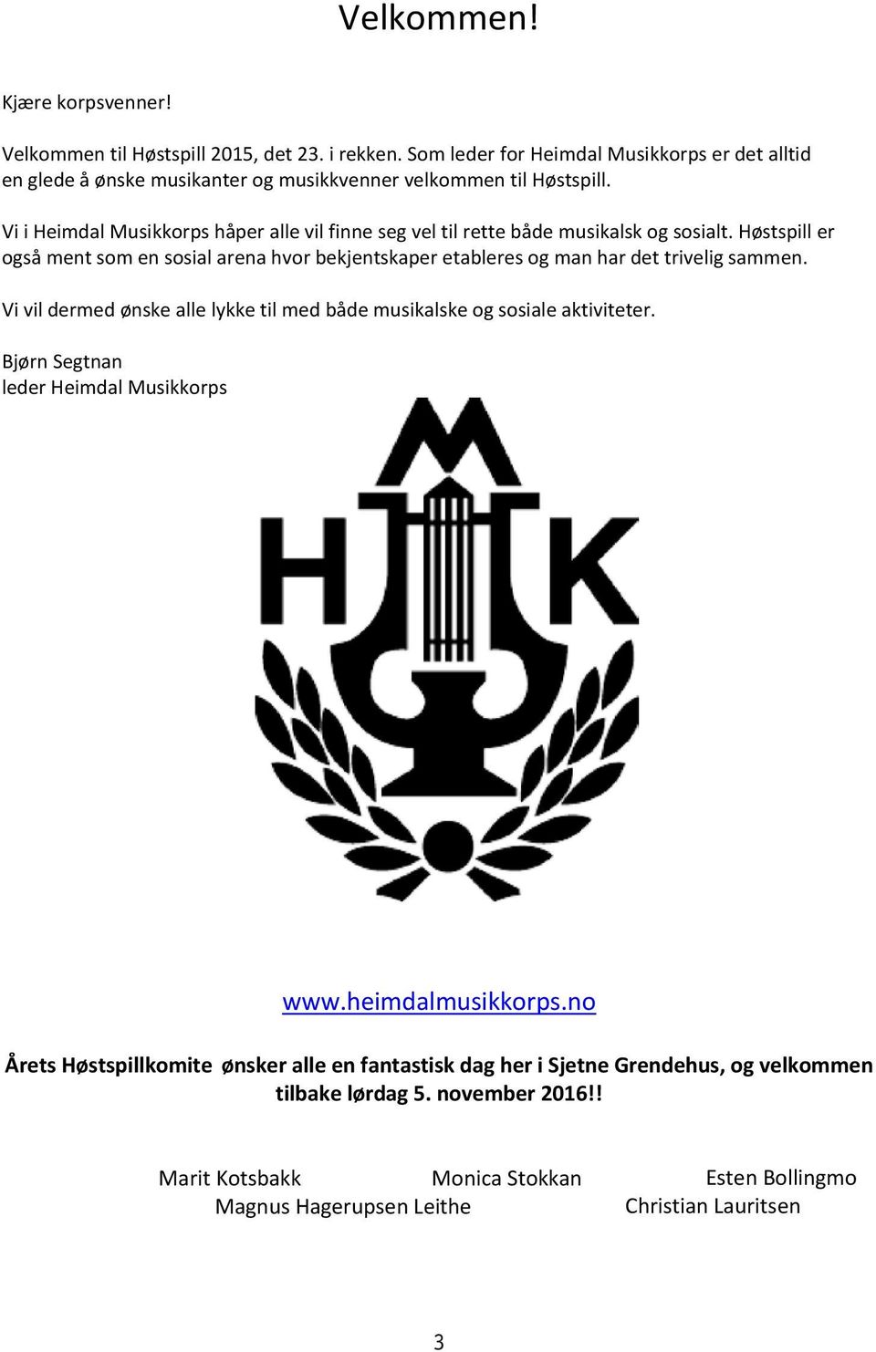 Vi Velkommen Heimdal Musikkorps til Høstspill 2015, håper det alle 23. vil i finne rekken. seg Som vel til leder rette for både Heimdal musikalsk Musikkorps og sosialt.