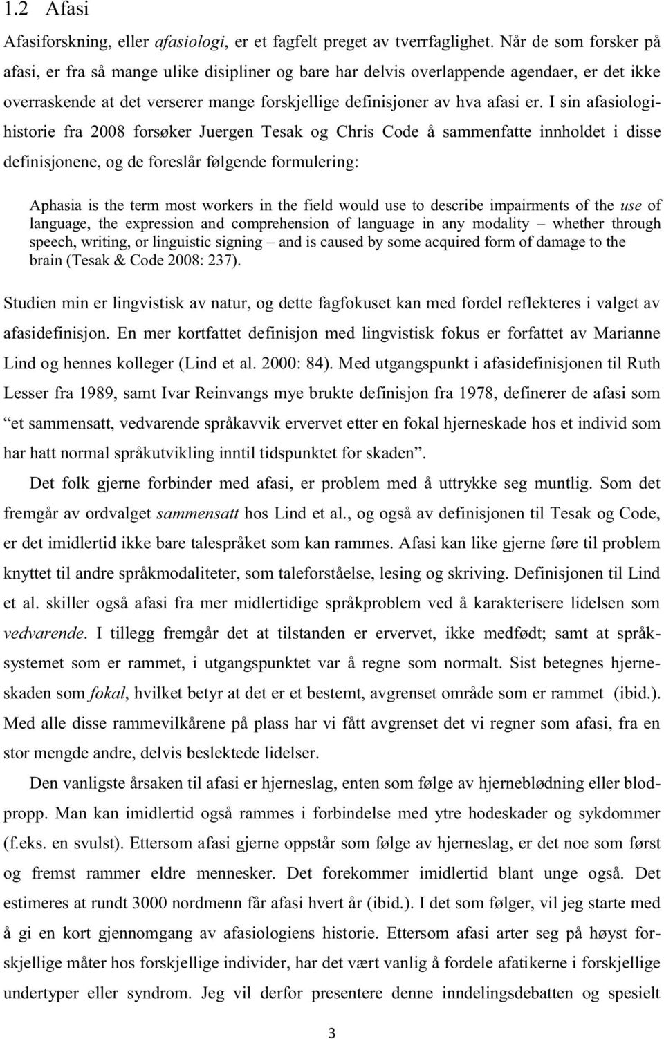 I sin afasiologihistorie fra 2008 forsøker Juergen Tesak og Chris Code å sammenfatte innholdet i disse definisjonene, og de foreslår følgende formulering: Aphasia is the term most workers in the