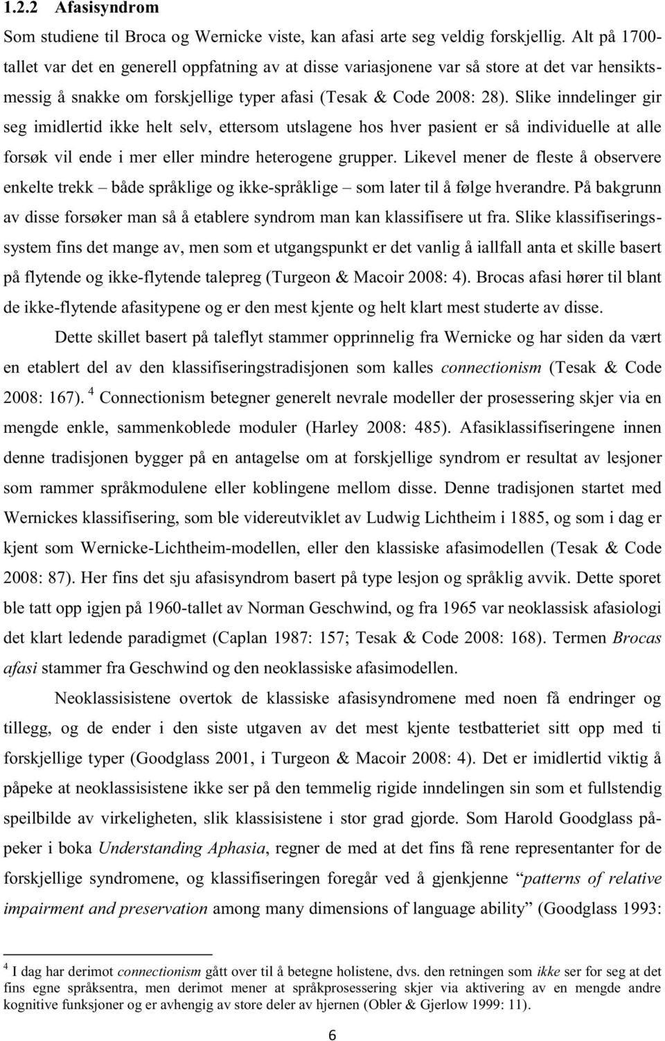 Slike inndelinger gir seg imidlertid ikke helt selv, ettersom utslagene hos hver pasient er så individuelle at alle forsøk vil ende i mer eller mindre heterogene grupper.