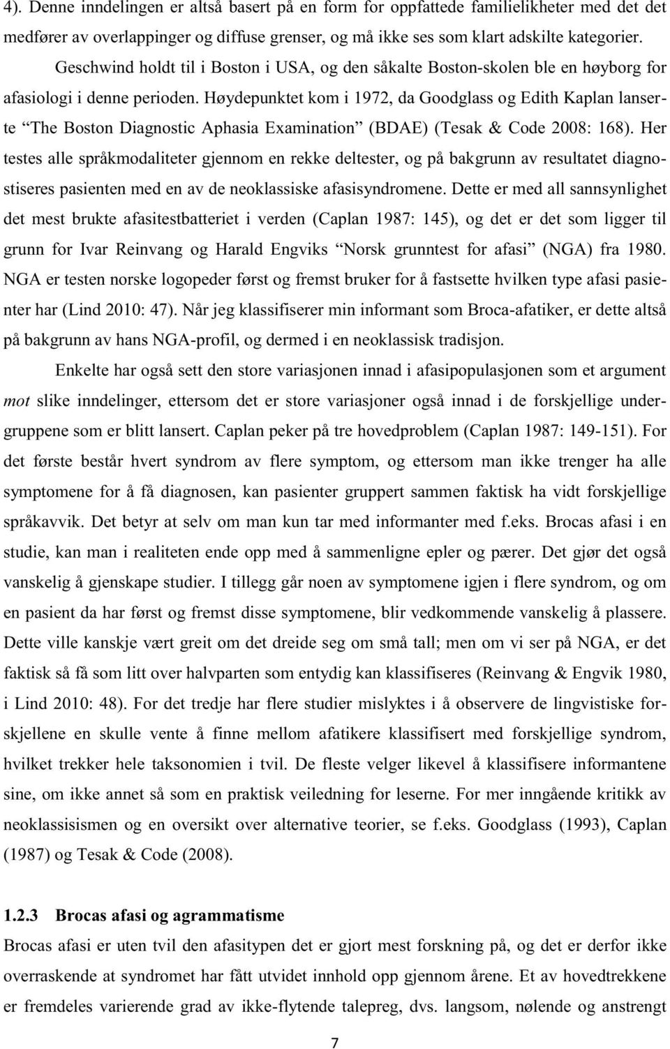 Høydepunktet kom i 1972, da Goodglass og Edith Kaplan lanserte The Boston Diagnostic Aphasia Examination (BDAE) (Tesak & Code 2008: 168).