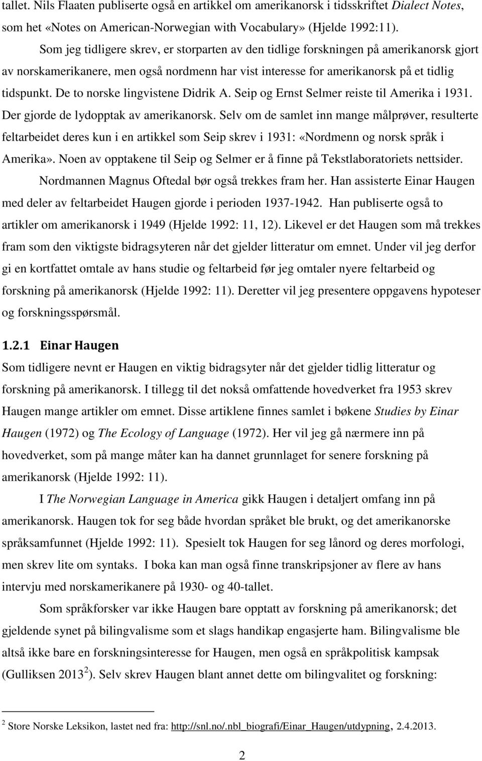 De to norske lingvistene Didrik A. Seip og Ernst Selmer reiste til Amerika i 1931. Der gjorde de lydopptak av amerikanorsk.