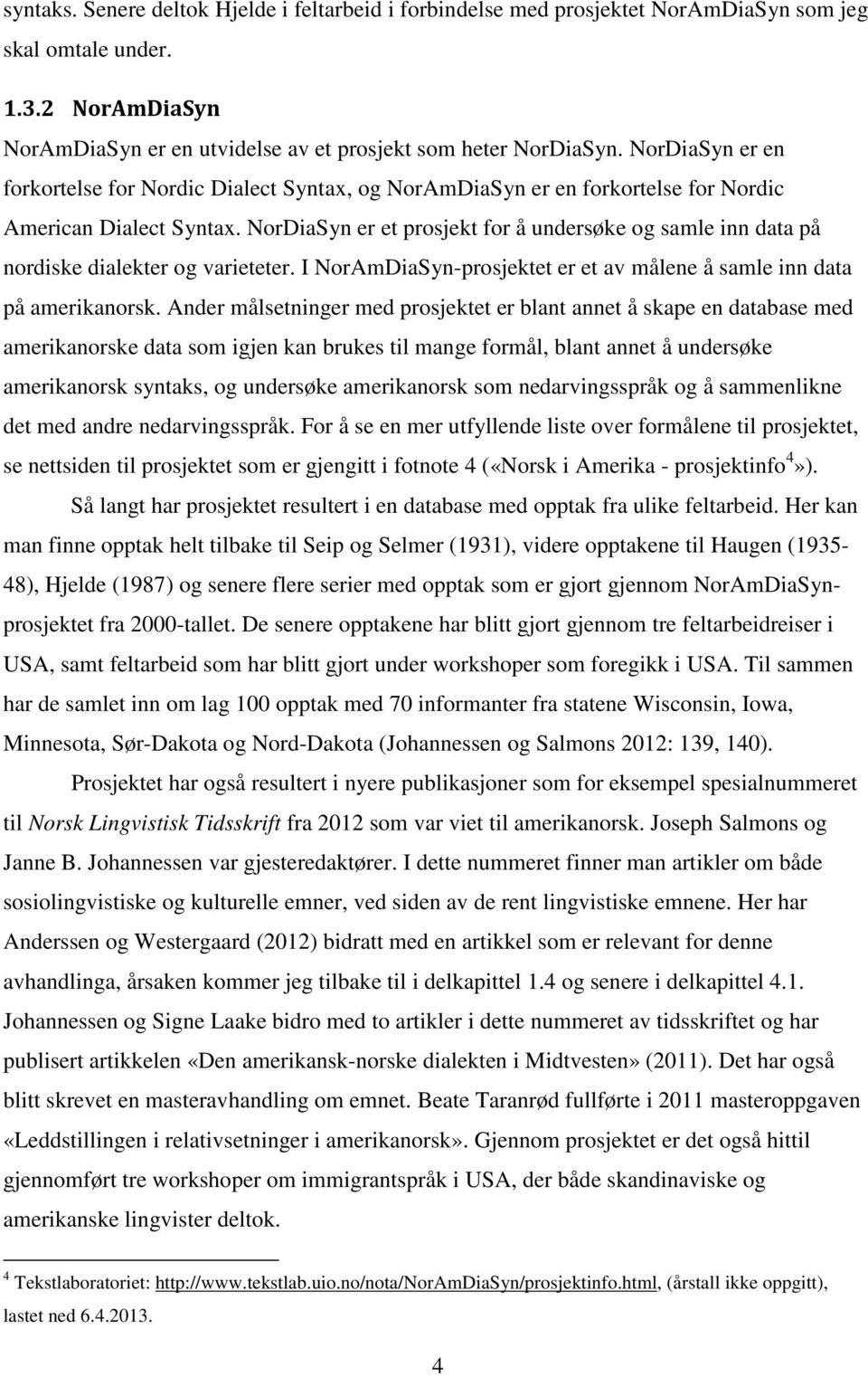 NorDiaSyn er et prosjekt for å undersøke og samle inn data på nordiske dialekter og varieteter. I NorAmDiaSyn-prosjektet er et av målene å samle inn data på amerikanorsk.