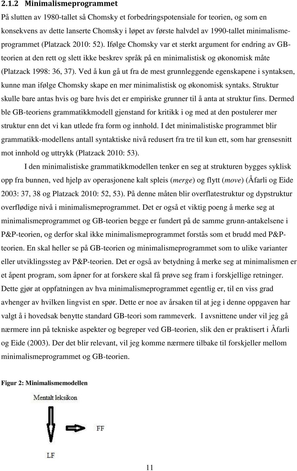 Ifølge Chomsky var et sterkt argument for endring av GBteorien at den rett og slett ikke beskrev språk på en minimalistisk og økonomisk måte (Platzack 1998: 36, 37).