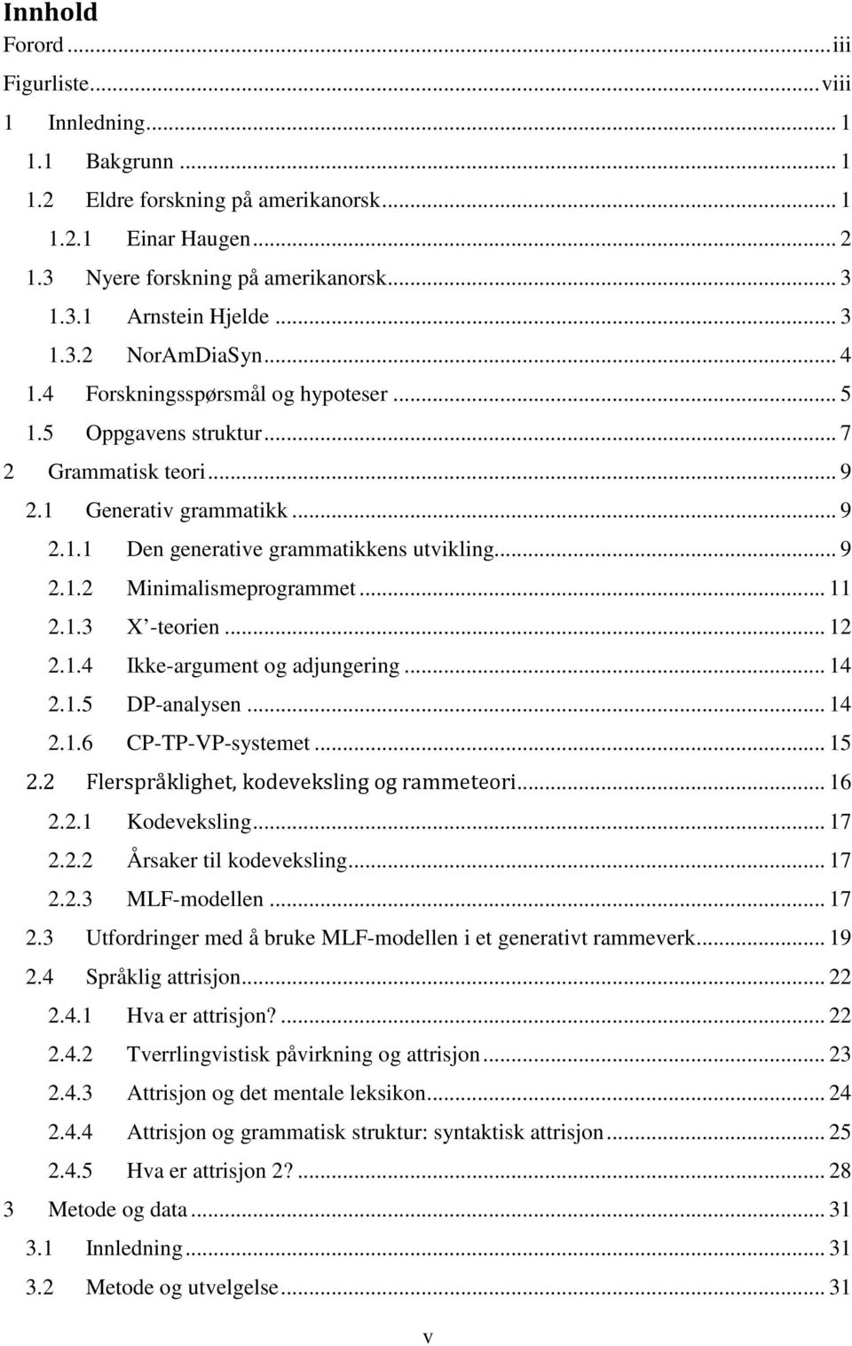 .. 9 2.1.2 Minimalismeprogrammet... 11 2.1.3 X -teorien... 12 2.1.4 Ikke-argument og adjungering... 14 2.1.5 DP-analysen... 14 2.1.6 CP-TP-VP-systemet... 15 2.