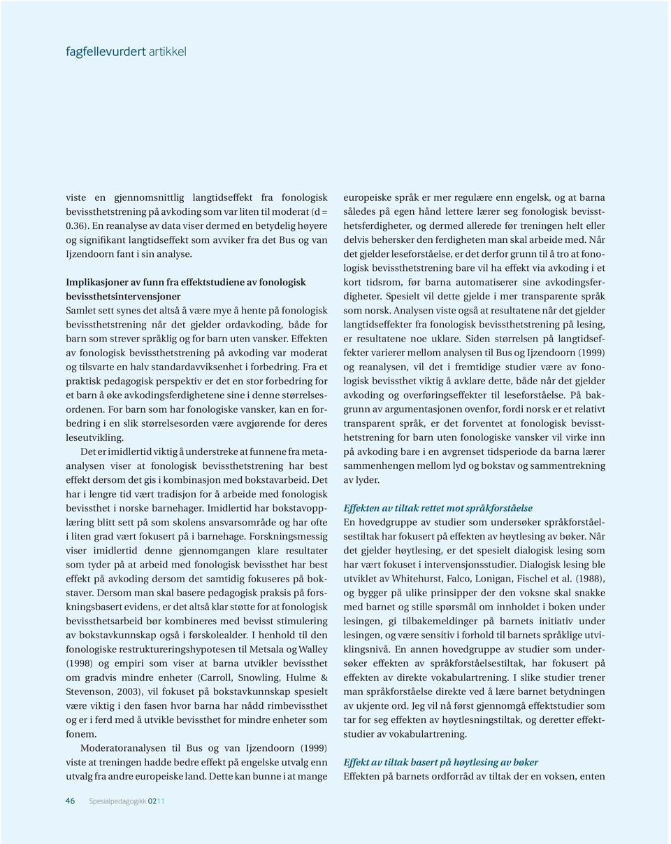 Implikasjoner av funn fra effektstudiene av fonologisk bevissthetsintervensjoner Samlet sett synes det altså å være mye å hente på fonologisk bevissthetstrening når det gjelder ordavkoding, både for