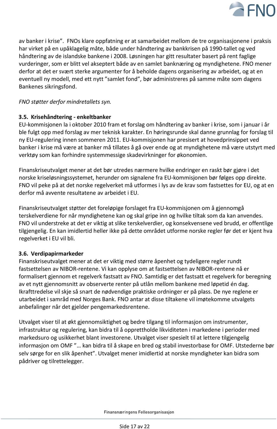 bankene i 2008. Løsningen har gitt resultater basert på rent faglige vurderinger, som er blitt vel akseptert både av en samlet banknæring og myndighetene.