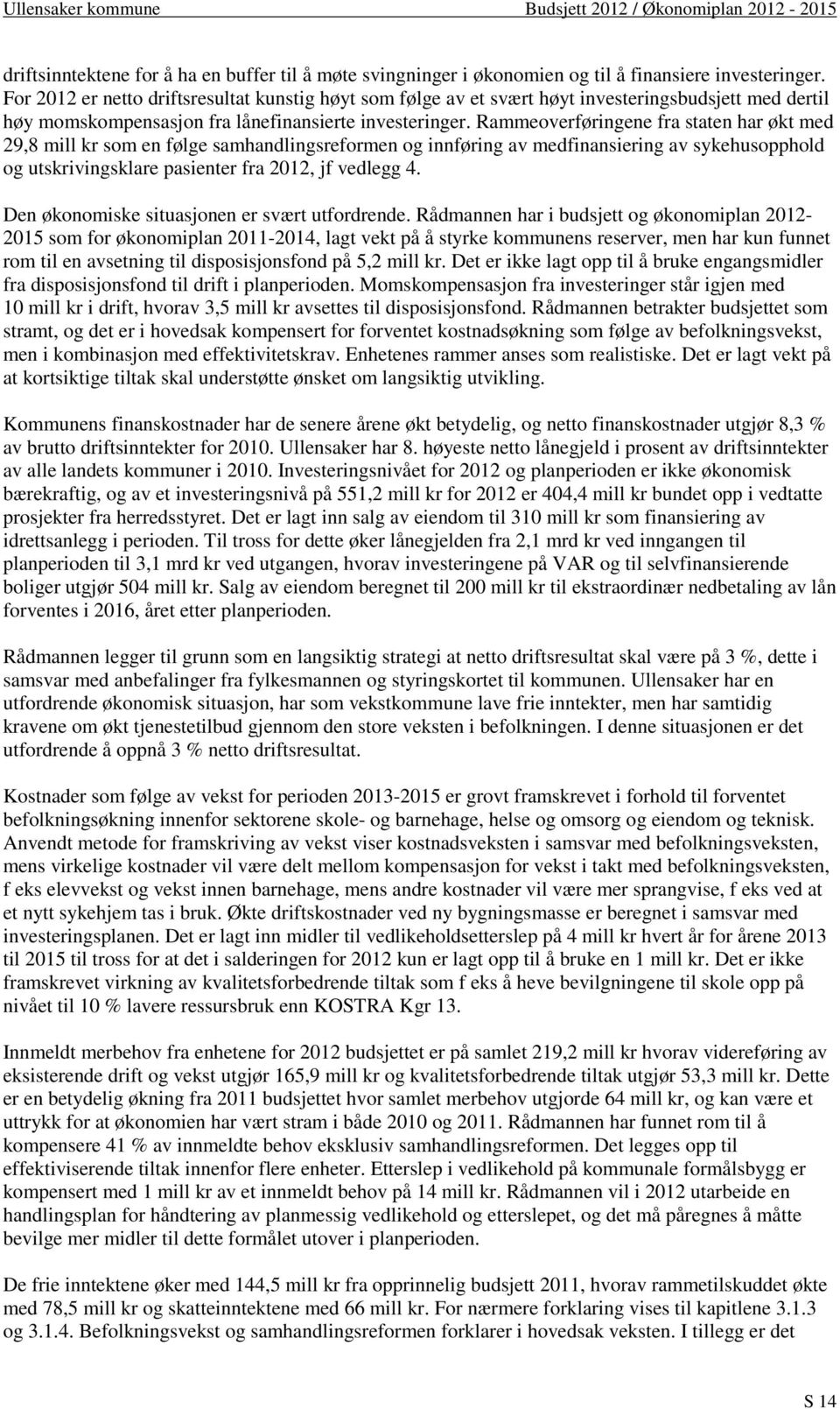 Rammeoverføringene fra staten har økt med 29,8 mill kr som en følge samhandlingsreformen og innføring av medfinansiering av sykehusopphold og utskrivingsklare pasienter fra 2012, jf vedlegg 4.