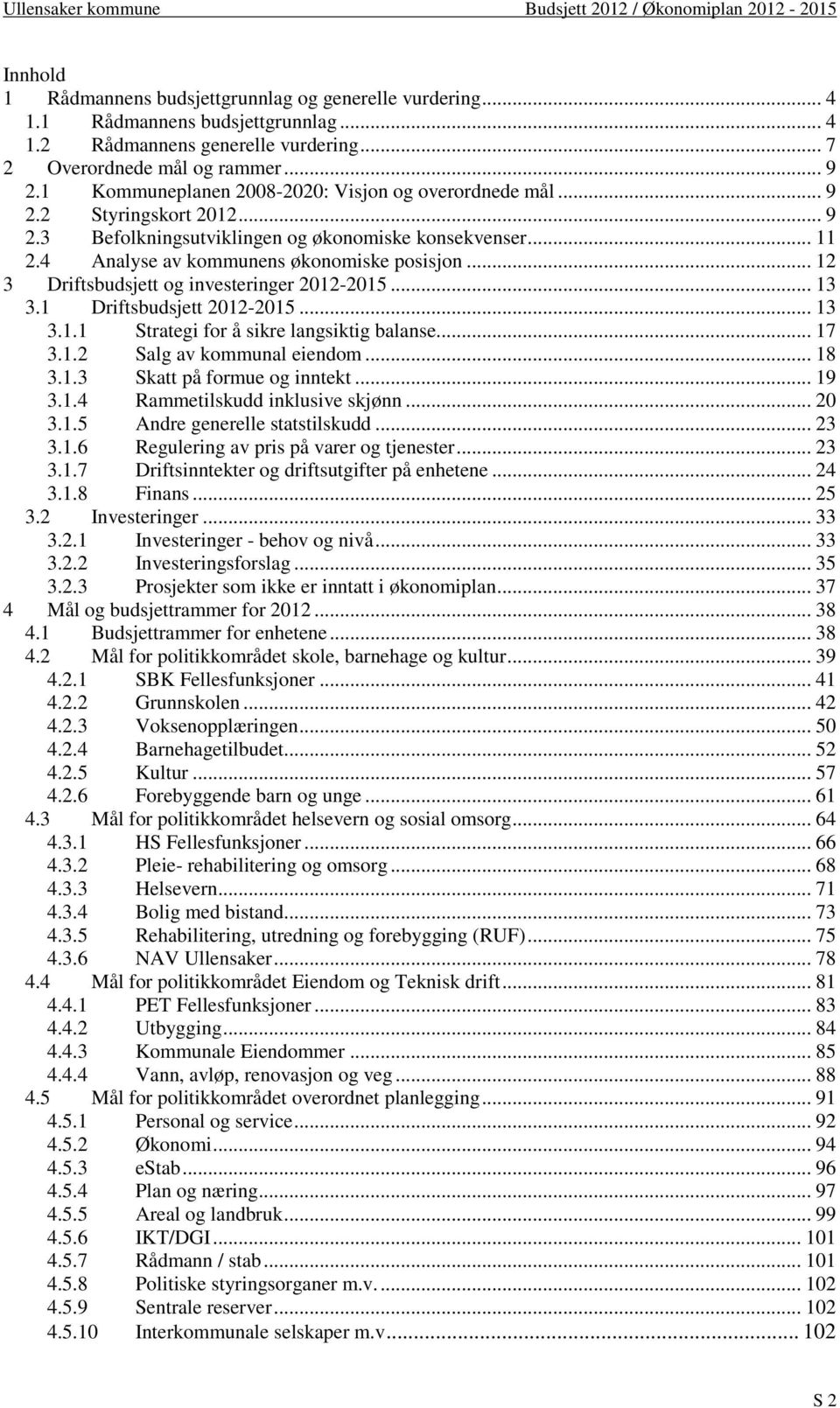 .. 12 3 Driftsbudsjett og investeringer 2012-2015... 13 3.1 Driftsbudsjett 2012-2015... 13 3.1.1 Strategi for å sikre langsiktig balanse... 17 3.1.2 Salg av kommunal eiendom... 18 3.1.3 Skatt på formue og inntekt.