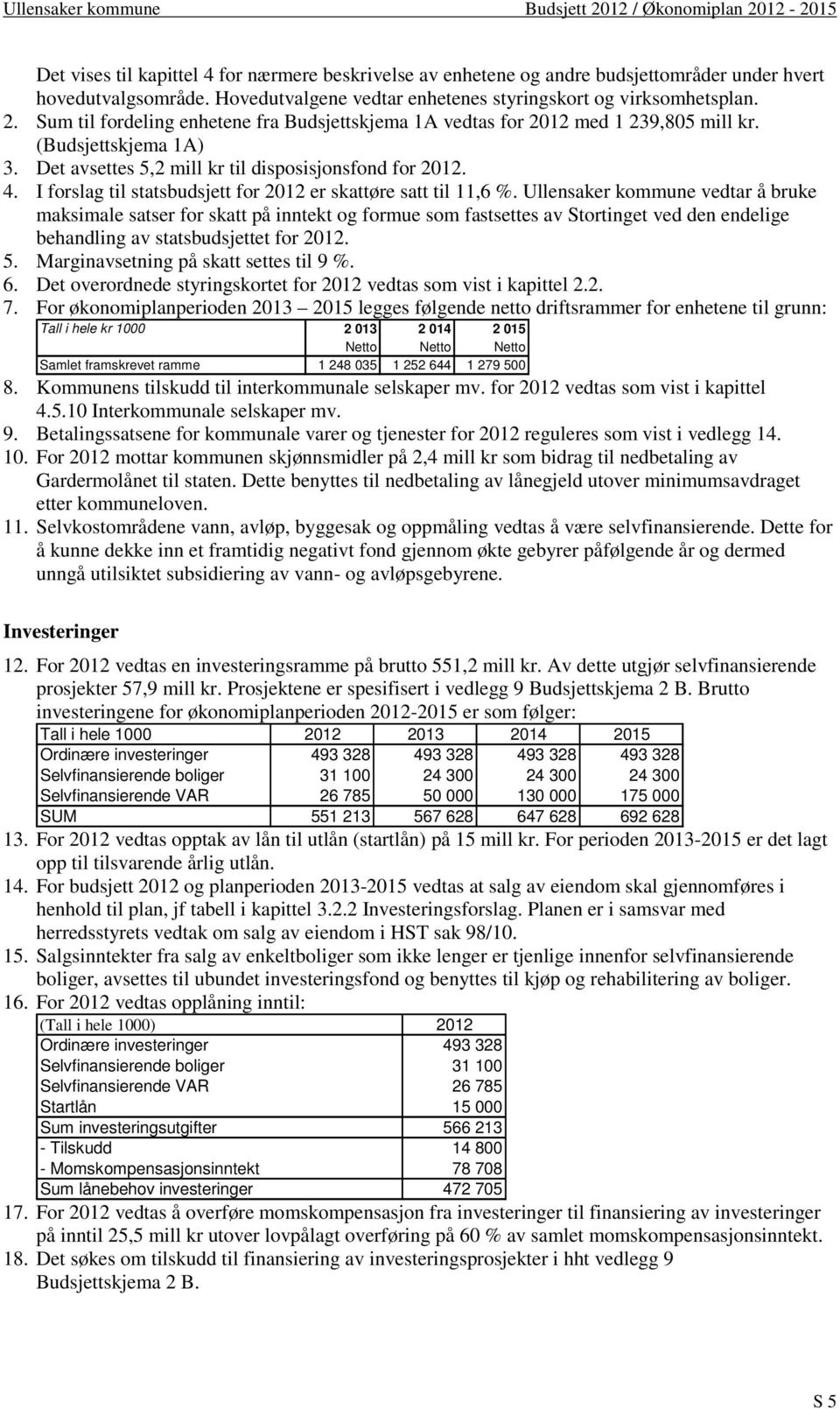 I forslag til statsbudsjett for 2012 er skattøre satt til 11,6 %.