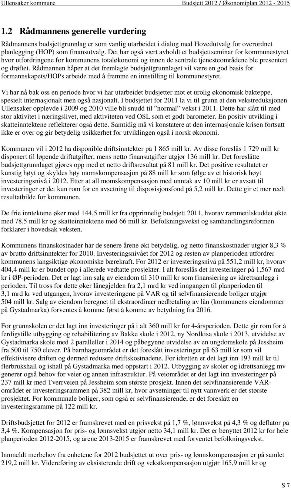 Rådmannen håper at det fremlagte budsjettgrunnlaget vil være en god basis for formannskapets/hops arbeide med å fremme en innstilling til kommunestyret.