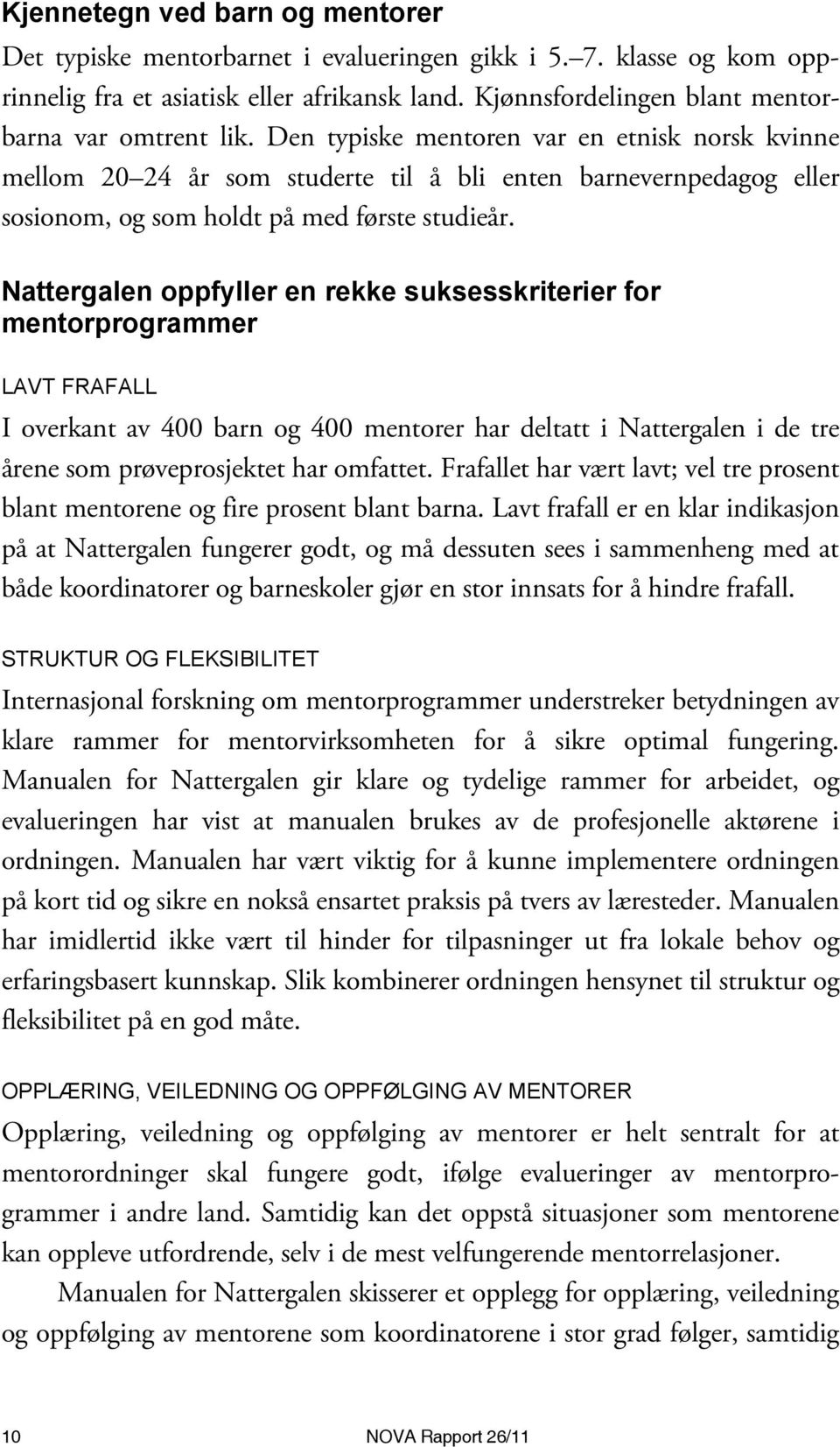 Den typiske mentoren var en etnisk norsk kvinne mellom 20 24 år som studerte til å bli enten barnevernpedagog eller sosionom, og som holdt på med første studieår.