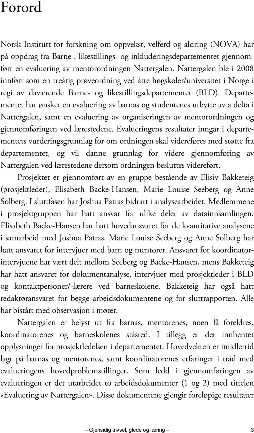 Departementet har ønsket en evaluering av barnas og studentenes utbytte av å delta i Nattergalen, samt en evaluering av organiseringen av mentorordningen og gjennomføringen ved lærestedene.