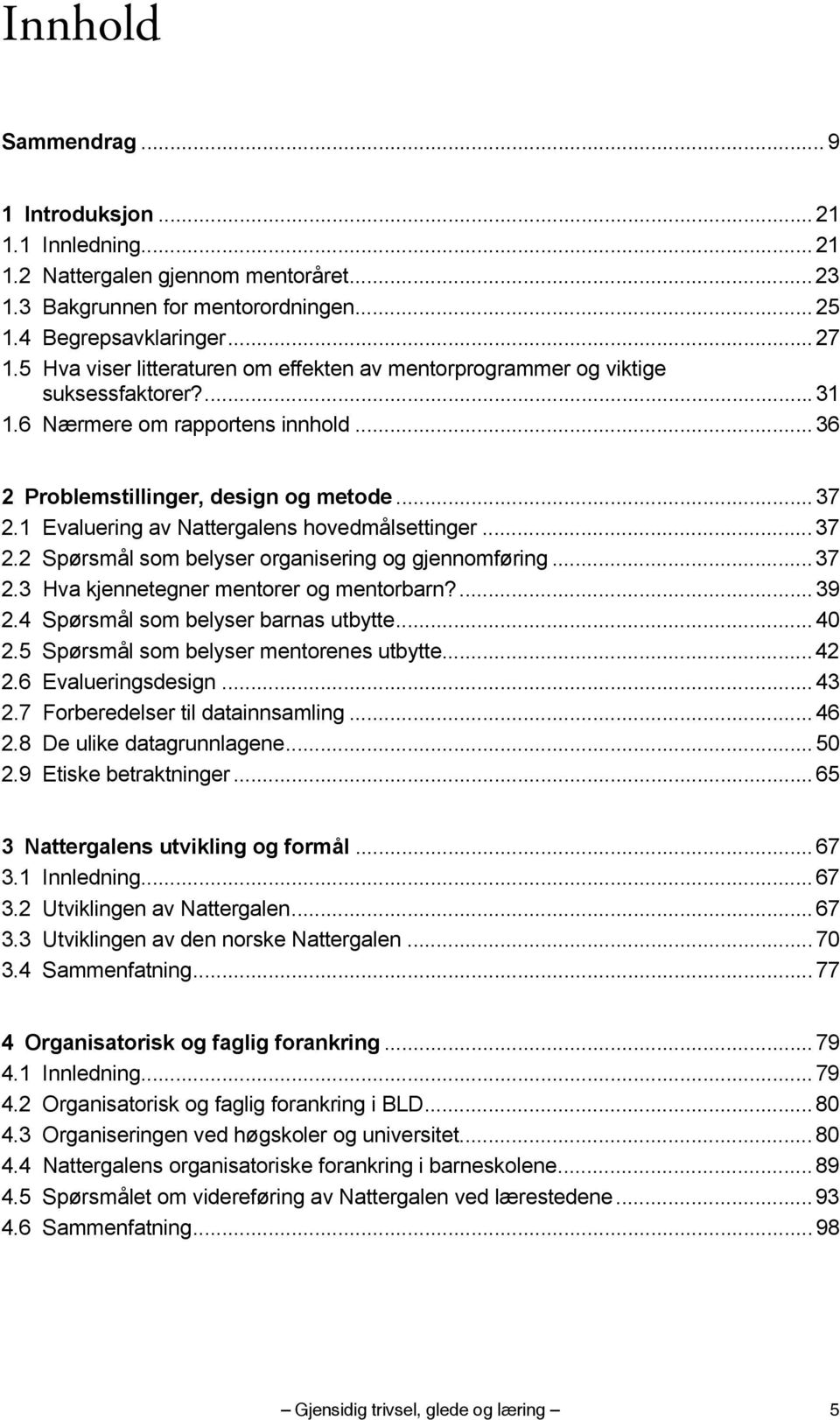 1 Evaluering av Nattergalens hovedmålsettinger... 37 2.2 Spørsmål som belyser organisering og gjennomføring... 37 2.3 Hva kjennetegner mentorer og mentorbarn?... 39 2.