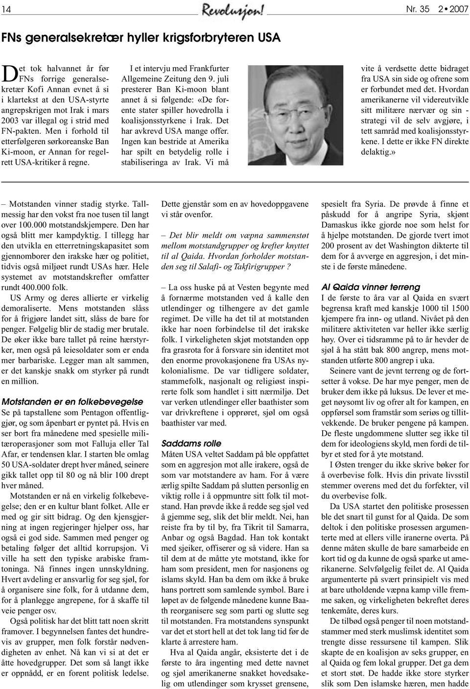 var illegal og i strid med FN-pakten. Men i forhold til etterfølgeren sørkoreanske Ban Ki-moon, er Annan for regelrett USA-kritiker å regne. I et intervju med Frankfurter Allgemeine Zeitung den 9.