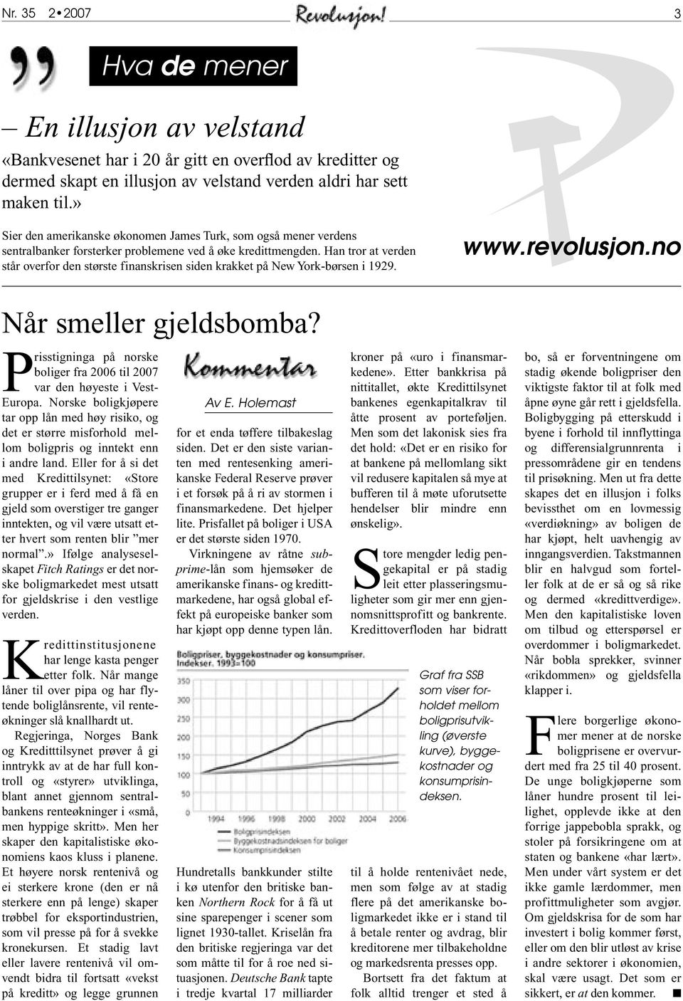 Han tror at verden står overfor den største finanskrisen siden krakket på New York-børsen i 1929. www.revolusjon.no Når smeller gjeldsbomba?