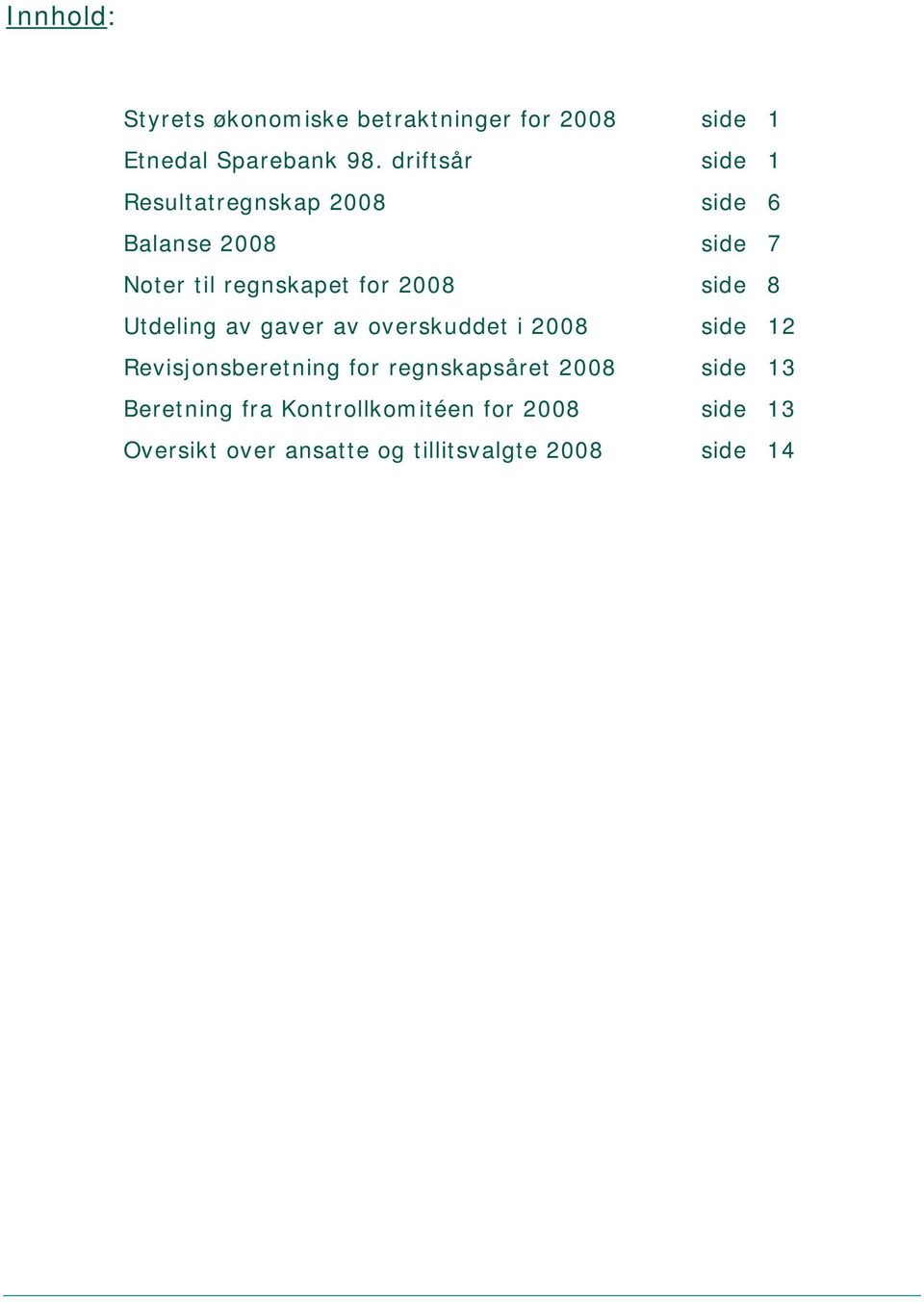 side 8 Utdeling av gaver av overskuddet i 2008 side 12 Revisjonsberetning for regnskapsåret