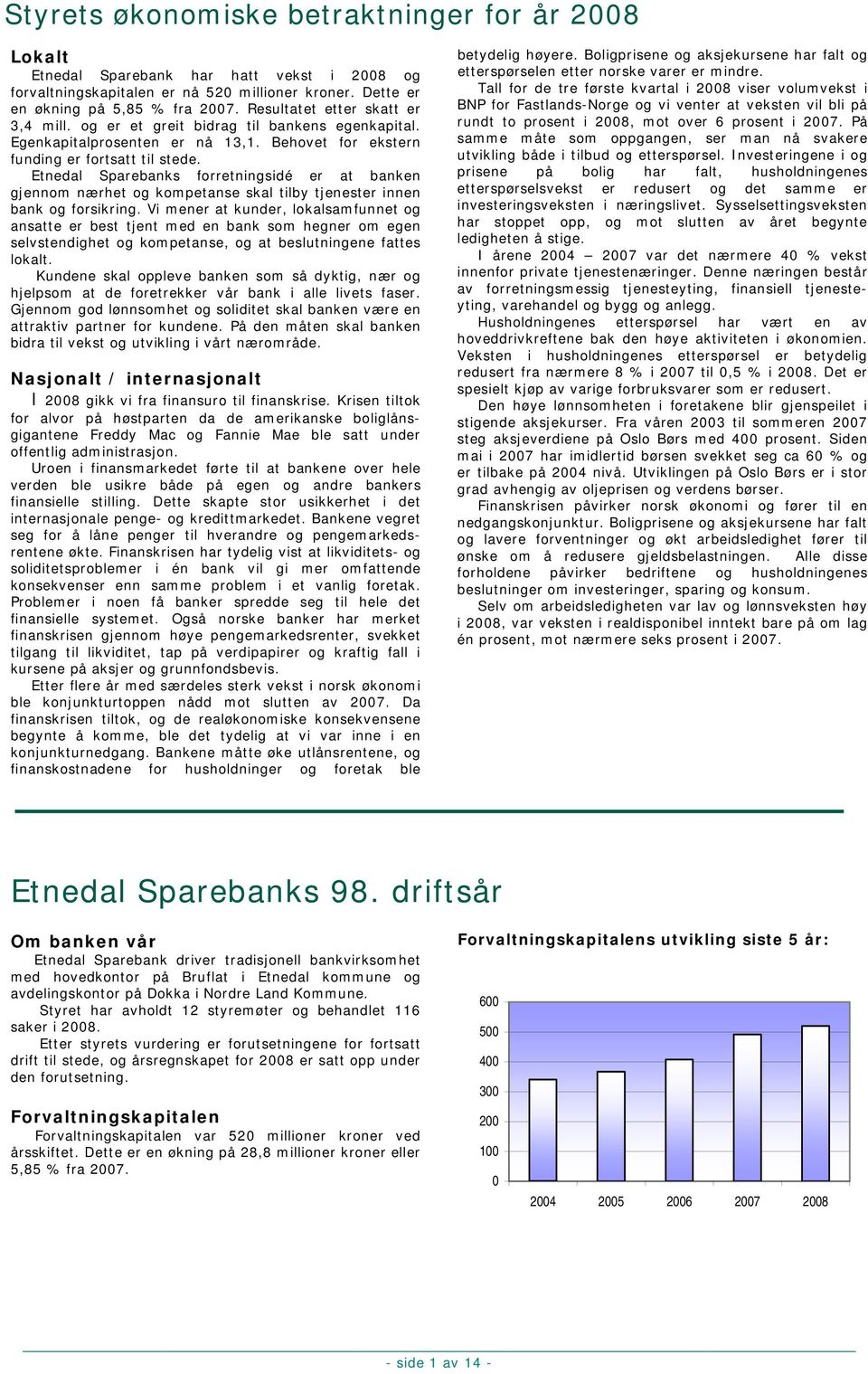 Etnedal Sparebanks forretningsidé er at banken gjennom nærhet og kompetanse skal tilby tjenester innen bank og forsikring.